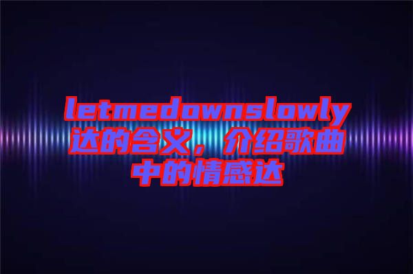 letmedownslowly達的含義，介紹歌曲中的情感達