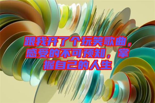 跟我開了個玩笑歌曲，感受的不可預(yù)知，掌握自己的人生