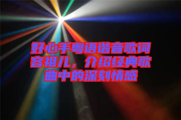好心手粵語(yǔ)諧音歌詞容祖兒，介紹經(jīng)典歌曲中的深刻情感