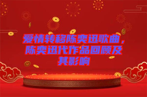 愛情轉(zhuǎn)移陳奕迅歌曲，陳奕迅代作品回顧及其影響