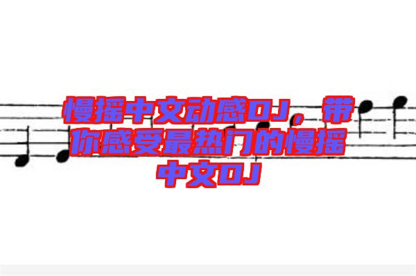慢搖中文動感DJ，帶你感受最熱門的慢搖中文DJ