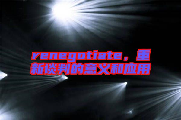 renegotiate，重新談判的意義和應(yīng)用