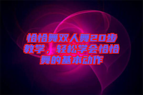 恰恰舞雙人舞20步教學(xué)，輕松學(xué)會(huì)恰恰舞的基本動(dòng)作