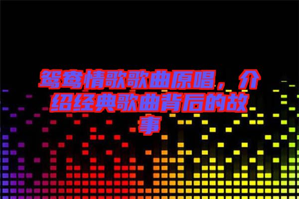 鴛鴦情歌歌曲原唱，介紹經(jīng)典歌曲背后的故事