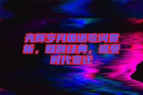 光輝歲月國(guó)語歌詞賞析，回顧經(jīng)典，感受時(shí)代變遷