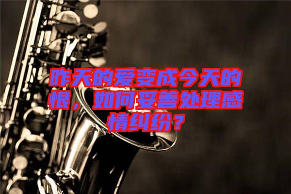 昨天的愛變成今天的恨，如何妥善處理感情糾紛？