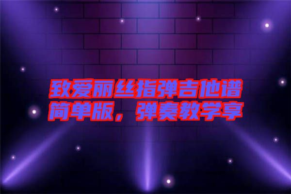 致愛(ài)麗絲指彈吉他譜簡(jiǎn)單版，彈奏教學(xué)享