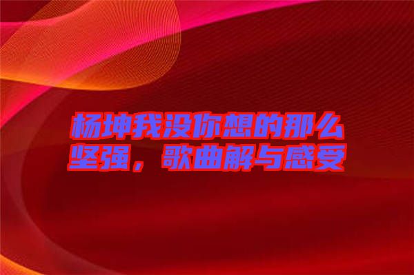 楊坤我沒你想的那么堅(jiān)強(qiáng)，歌曲解與感受