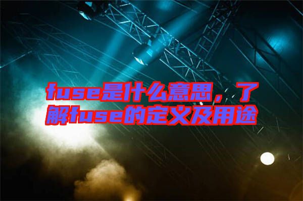 fuse是什么意思，了解fuse的定義及用途