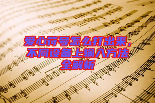 愛心符號怎么打出來，不同設備上輸入方法全解析
