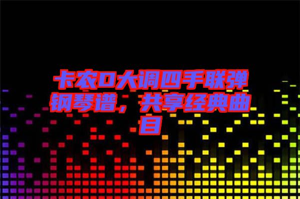 卡農(nóng)D大調(diào)四手聯(lián)彈鋼琴譜，共享經(jīng)典曲目