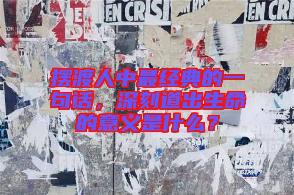 擺渡人中最經(jīng)典的一句話，深刻道出生命的意義是什么？