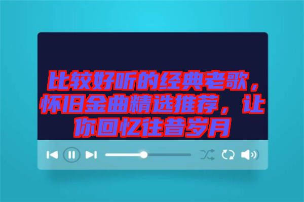比較好聽的經(jīng)典老歌，懷舊金曲精選推薦，讓你回憶往昔歲月