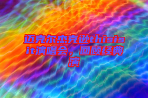 邁克爾杰克遜thisisit演唱會，回顧經(jīng)典演