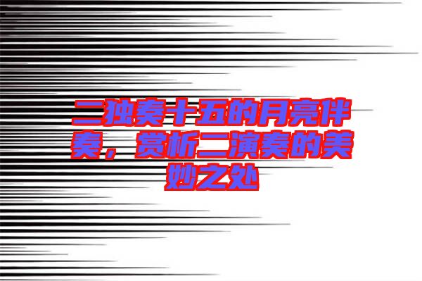 二獨奏十五的月亮伴奏，賞析二演奏的美妙之處