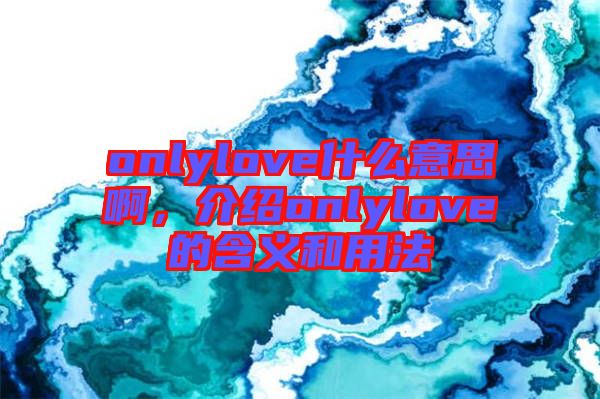 onlylove什么意思啊，介紹onlylove的含義和用法