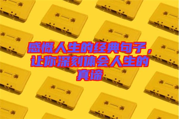 感慨人生的經(jīng)典句子，讓你深刻體會人生的真諦