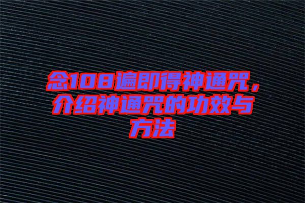 念108遍即得神通咒，介紹神通咒的功效與方法