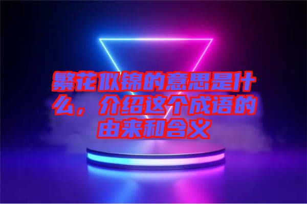 繁花似錦的意思是什么，介紹這個(gè)成語(yǔ)的由來(lái)和含義