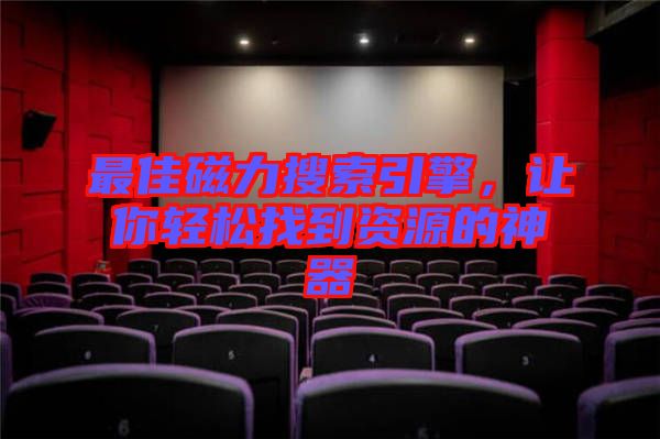 最佳磁力搜索引擎，讓你輕松找到資源的神器