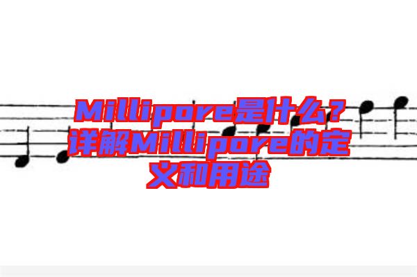 Millipore是什么？詳解Millipore的定義和用途