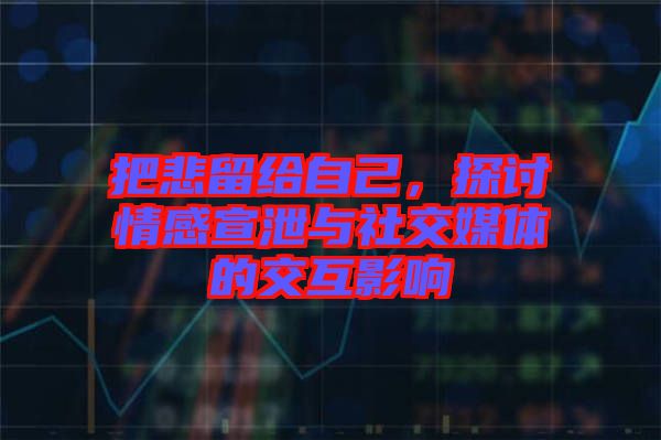 把悲留給自己，探討情感宣泄與社交媒體的交互影響