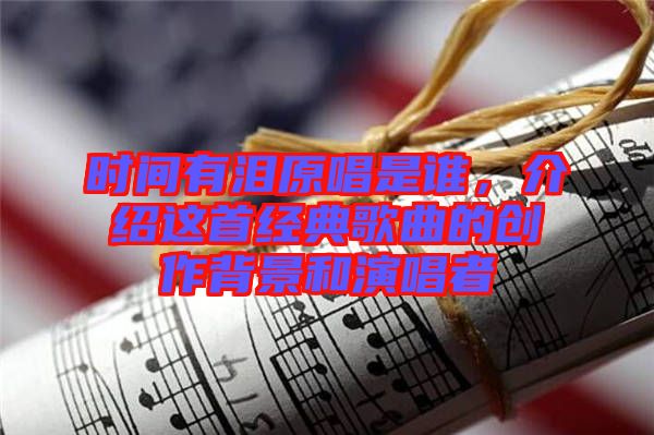 時(shí)間有淚原唱是誰，介紹這首經(jīng)典歌曲的創(chuàng)作背景和演唱者