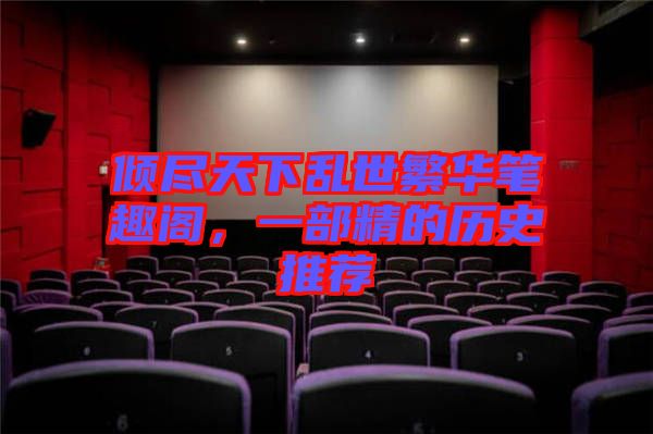 傾盡天下亂世繁華筆趣閣，一部精的歷史推薦