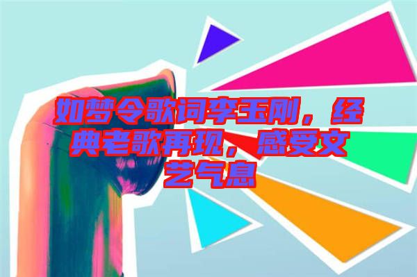 如夢令歌詞李玉剛，經典老歌再現，感受文藝氣息