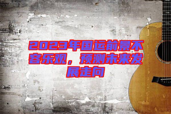 2023年國運前景不容樂觀，預測未來發(fā)展走向
