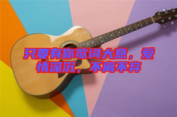 只要有你歌詞大意，愛情深沉，不離不棄