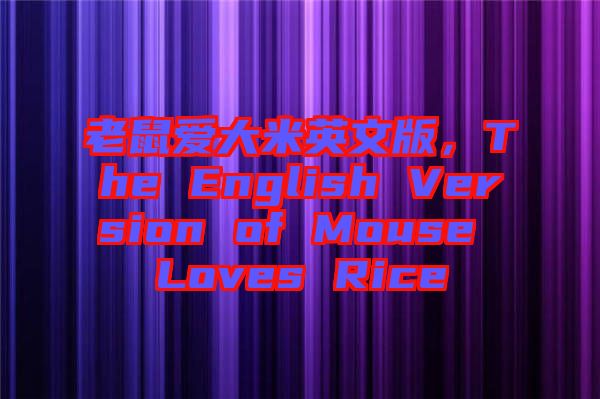 老鼠愛(ài)大米英文版，The English Version of Mouse Loves Rice