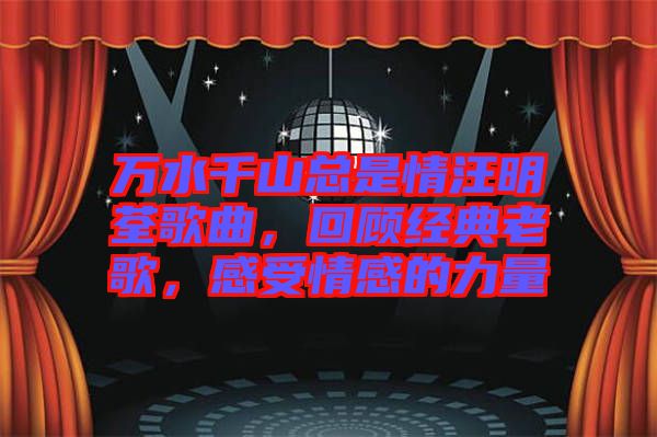 萬水千山總是情汪明荃歌曲，回顧經典老歌，感受情感的力量