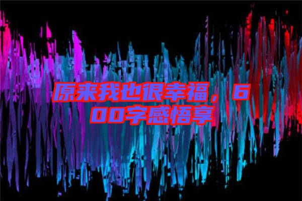 原來我也很幸福，600字感悟享