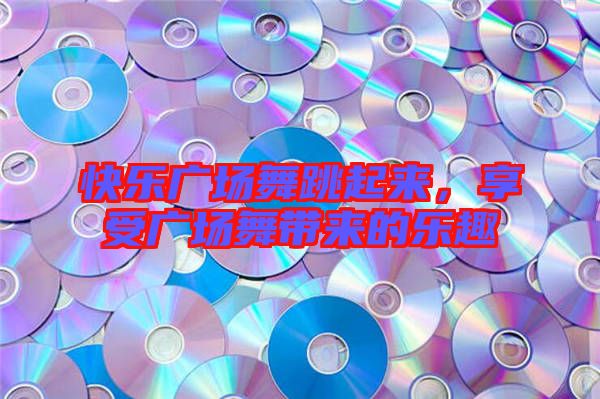 快樂廣場舞跳起來，享受廣場舞帶來的樂趣