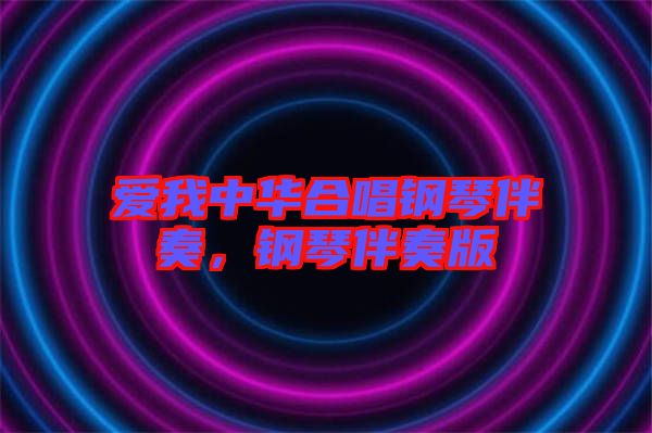 愛我中華合唱鋼琴伴奏，鋼琴伴奏版