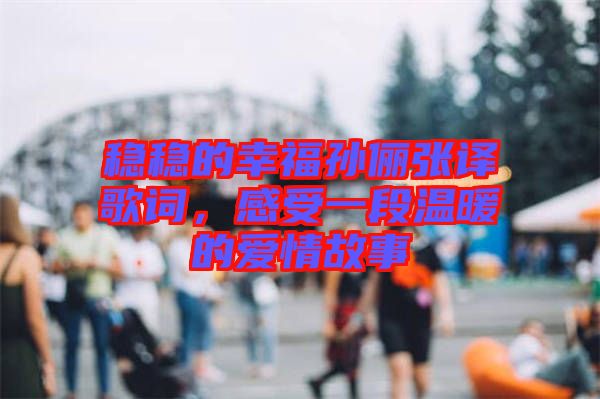 穩(wěn)穩(wěn)的幸福孫儷張譯歌詞，感受一段溫暖的愛情故事