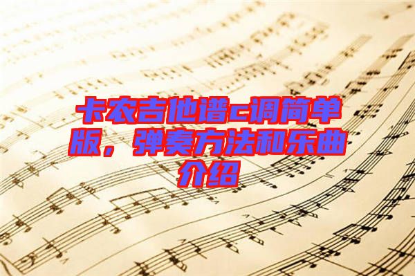 卡農(nóng)吉他譜c調(diào)簡單版，彈奏方法和樂曲介紹