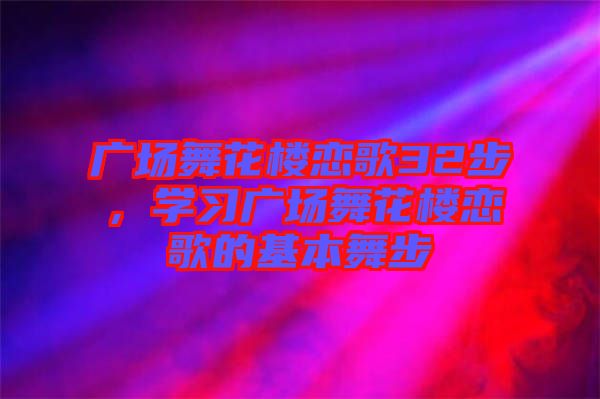 廣場舞花樓戀歌32步，學習廣場舞花樓戀歌的基本舞步