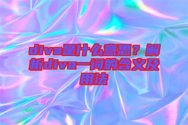 diva是什么意思？解析diva一詞的含義及用法
