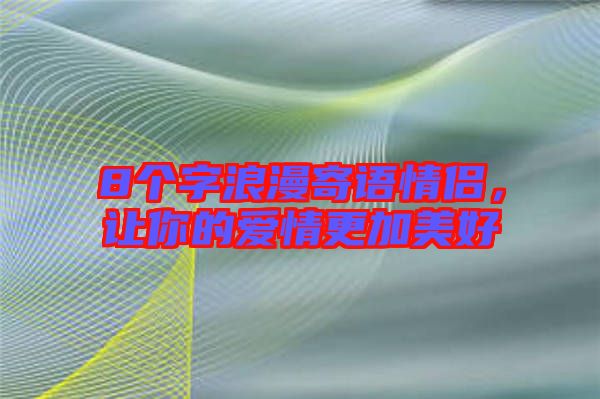 8個字浪漫寄語情侶，讓你的愛情更加美好