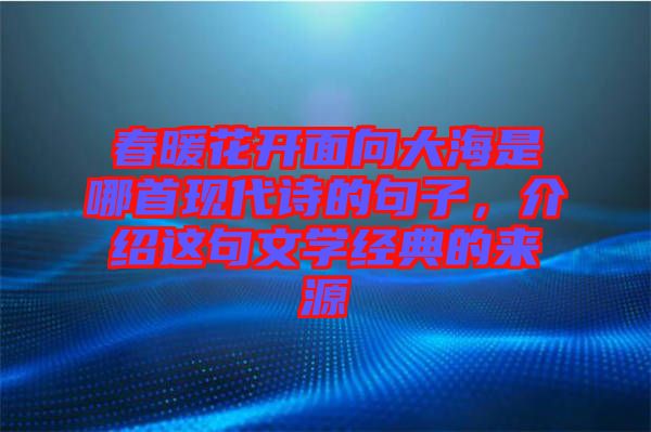 春暖花開面向大海是哪首現(xiàn)代詩的句子，介紹這句文學(xué)經(jīng)典的來源