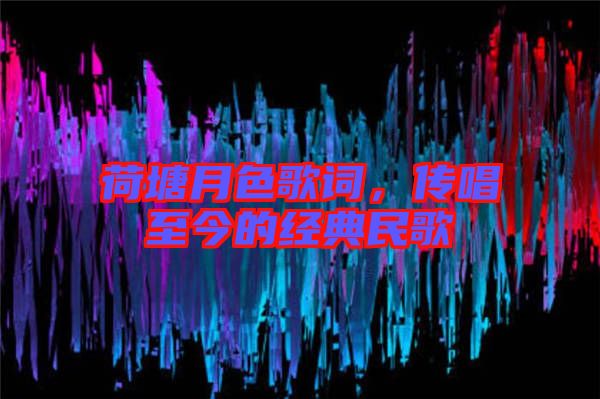 荷塘月色歌詞，傳唱至今的經(jīng)典民歌