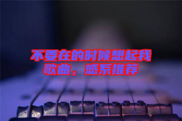 不要在的時候想起我歌曲，感系推薦