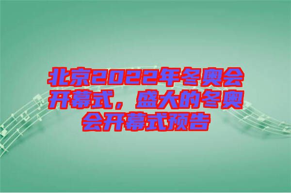 北京2022年冬奧會開幕式，盛大的冬奧會開幕式預告