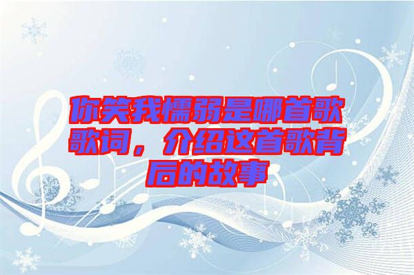 你笑我懦弱是哪首歌歌詞，介紹這首歌背后的故事