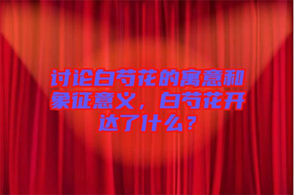 討論白芍花的寓意和象征意義，白芍花開達(dá)了什么？