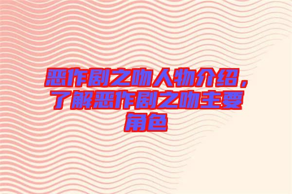 惡作劇之吻人物介紹，了解惡作劇之吻主要角色