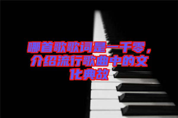 哪首歌歌詞是一千零，介紹流行歌曲中的文化典故