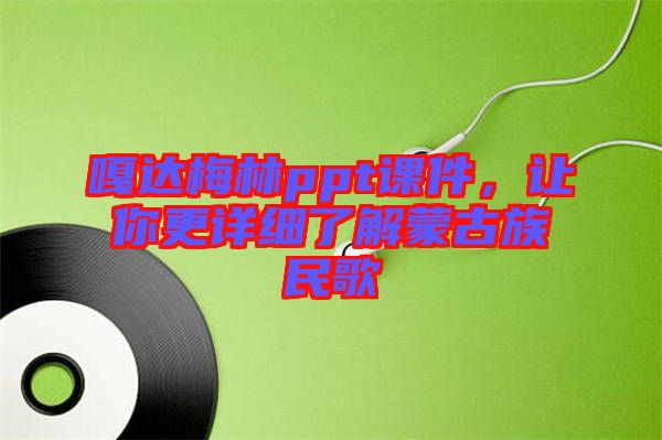 嘎達梅林ppt課件，讓你更詳細了解蒙古族民歌